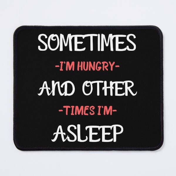 Item preview, Sometimes I'm Hungry And Other Times I'm Asleep designed and sold by Sadil.