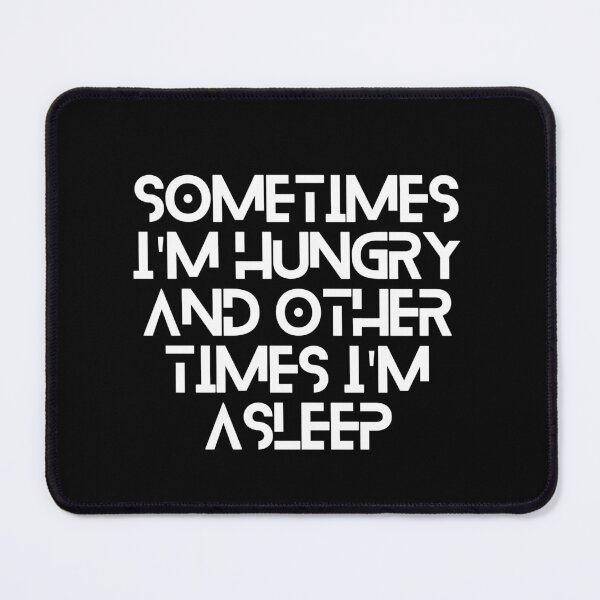 Item preview, Sometimes I'm Hungry And Other Times I'm Asleep designed and sold by Sadil.