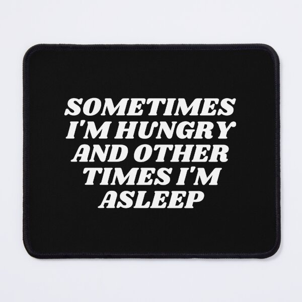 Item preview, Sometimes I'm Hungry And Other Times I'm Asleep designed and sold by Sadil.