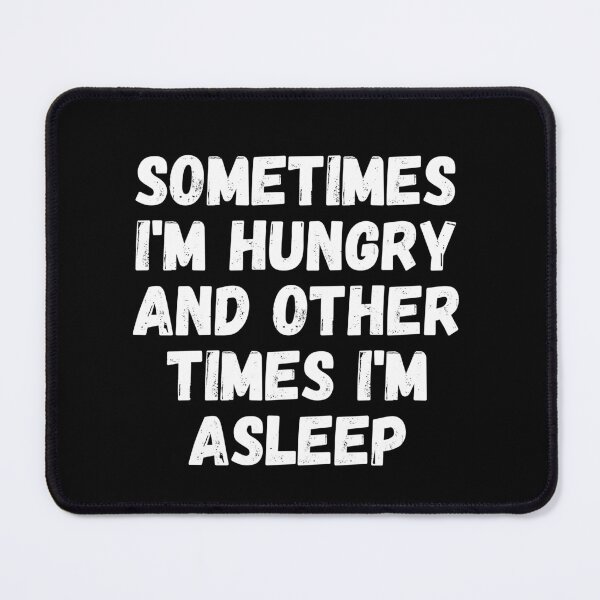 Item preview, Sometimes I'm Hungry And Other Times I'm Asleep designed and sold by Sadil.
