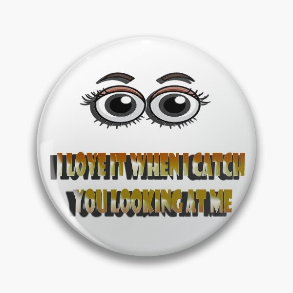 Item preview, i love it when i catch you looking at me funny sweet eyes designed and sold by 3sofie.