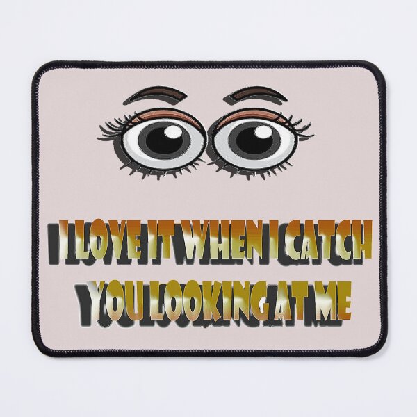 Item preview, i love it when i catch you looking at me funny sweet eyes designed and sold by 3sofie.