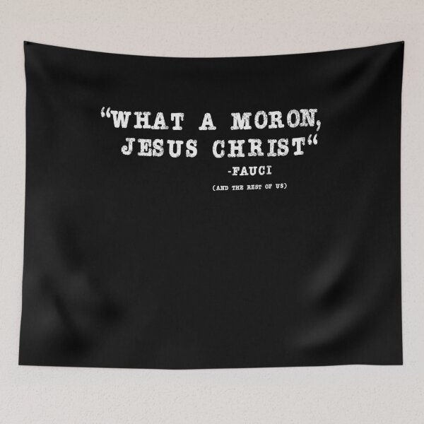 Item preview, What a moron Jesus Christ | Dr. Fauci  designed and sold by AllLeftSides42.