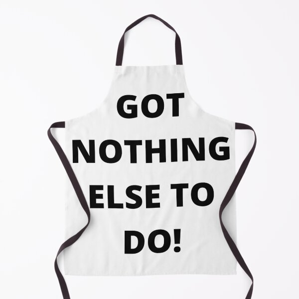 Item preview, Got Nothing Else To Do! designed and sold by Mywaymylife.