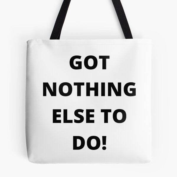 Item preview, Got Nothing Else To Do! designed and sold by Mywaymylife.