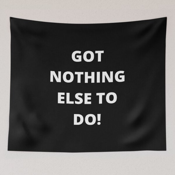 Item preview, Got Nothing Else To Do ! designed and sold by Mywaymylife.