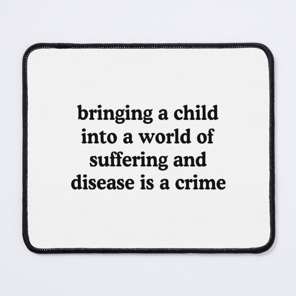 Item preview, Bringing A Child Into A World Of Suffering Is A Crime Antinatalist Quote designed and sold by allysmar.