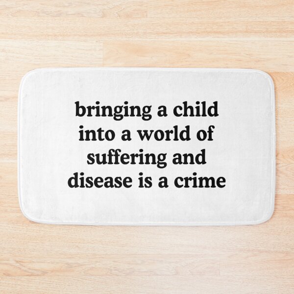 Item preview, Bringing A Child Into A World Of Suffering Is A Crime Antinatalist Quote designed and sold by allysmar.
