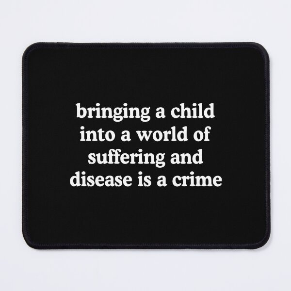 Item preview, Bringing A Child Into A World Of Suffering Is A Crime Antinatalist Quote designed and sold by allysmar.