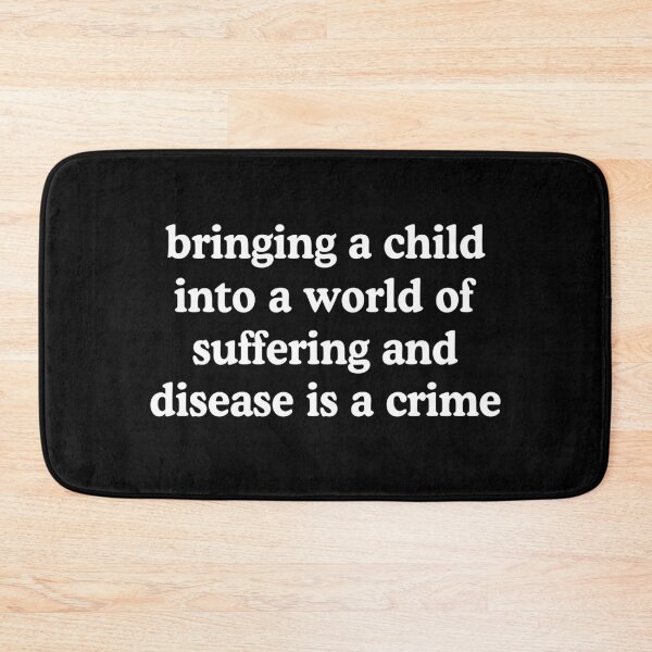 Item preview, Bringing A Child Into A World Of Suffering Is A Crime Antinatalist Quote designed and sold by allysmar.