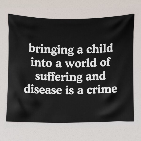 Item preview, Bringing A Child Into A World Of Suffering Is A Crime Antinatalist Quote designed and sold by allysmar.