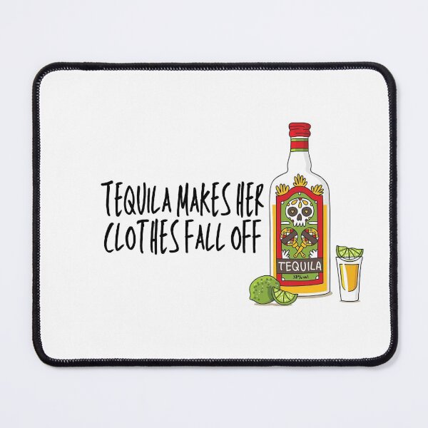 Item preview, Tequila Makes Her Clothes Fall Off designed and sold by Makattack99.