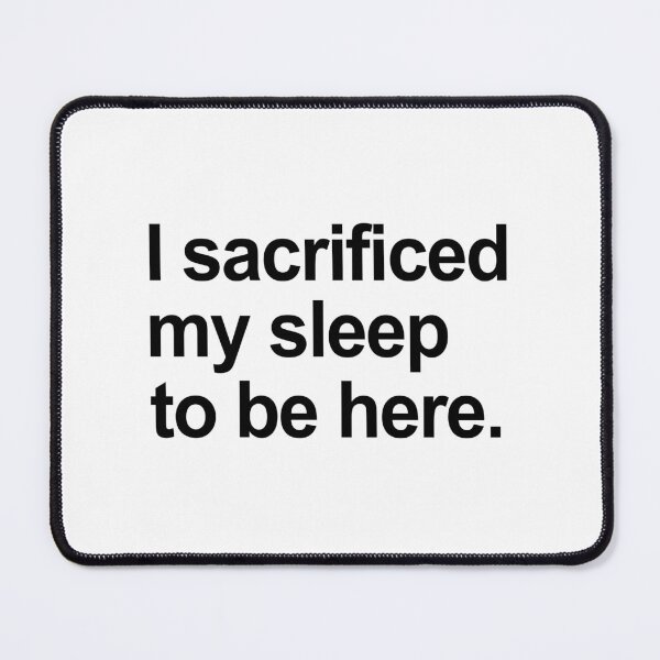 Item preview, I Sacrificed My Sleep To Be Here designed and sold by allysmar.