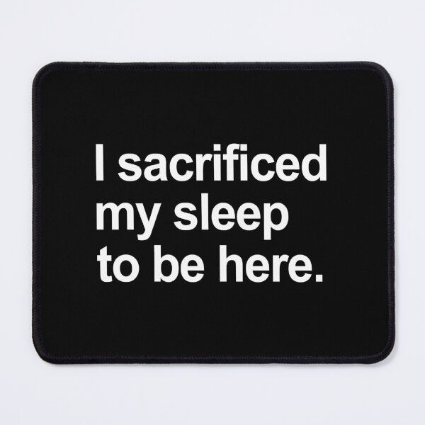 Item preview, I Sacrificed My Sleep To Be Here designed and sold by allysmar.