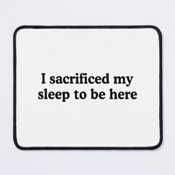 Item preview, I Sacrificed My Sleep To Be Here designed and sold by allysmar.