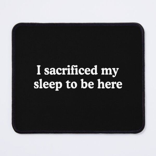 Item preview, I Sacrificed My Sleep To Be Here designed and sold by allysmar.