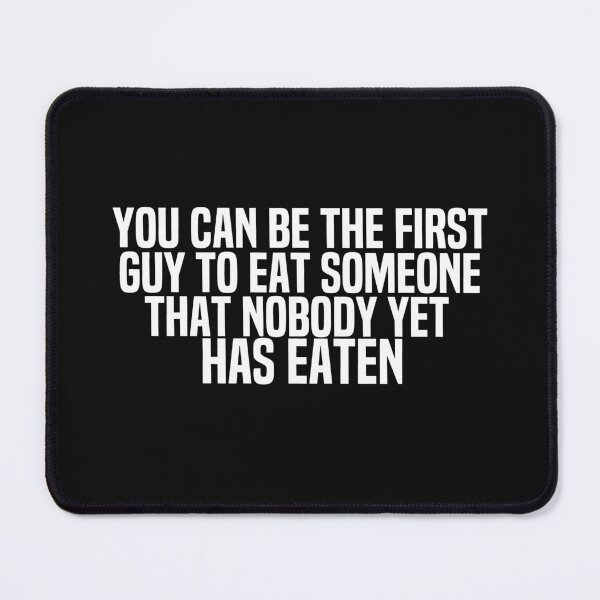 Item preview, You Can Be The First Guy To Eat Someone That Nobody Yet Has Eaten designed and sold by melshirt-shop.