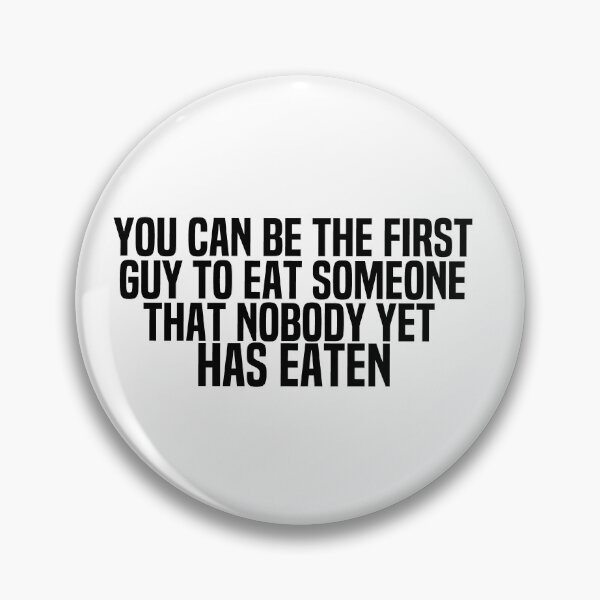 Item preview, You Can Be The First Guy To Eat Someone That Nobody Yet Has Eaten designed and sold by melshirt-shop.