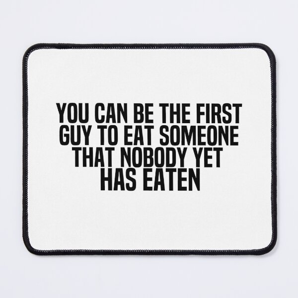 Item preview, You Can Be The First Guy To Eat Someone That Nobody Yet Has Eaten designed and sold by melshirt-shop.
