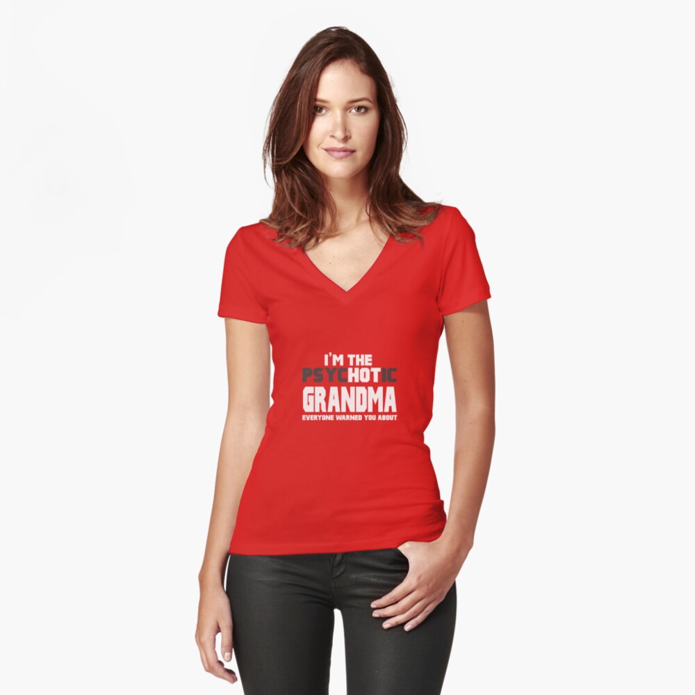 Im The Psychotic Hot Grandma T Shirt By Alwaysawesome Redbubble 