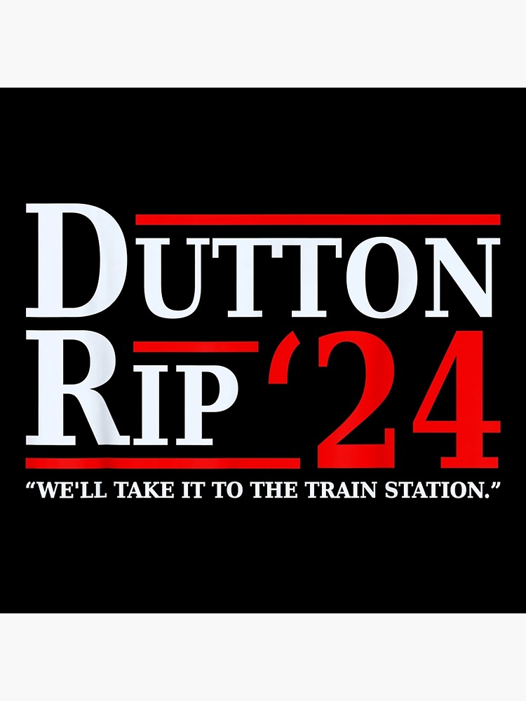 "Dutton Rip 24 We’ll Take It To The Train Station Dutton" Poster