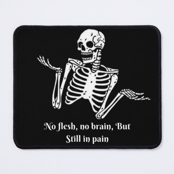 No Flesh No Brain But Still In Pain Cool Skeleton - No Brain No