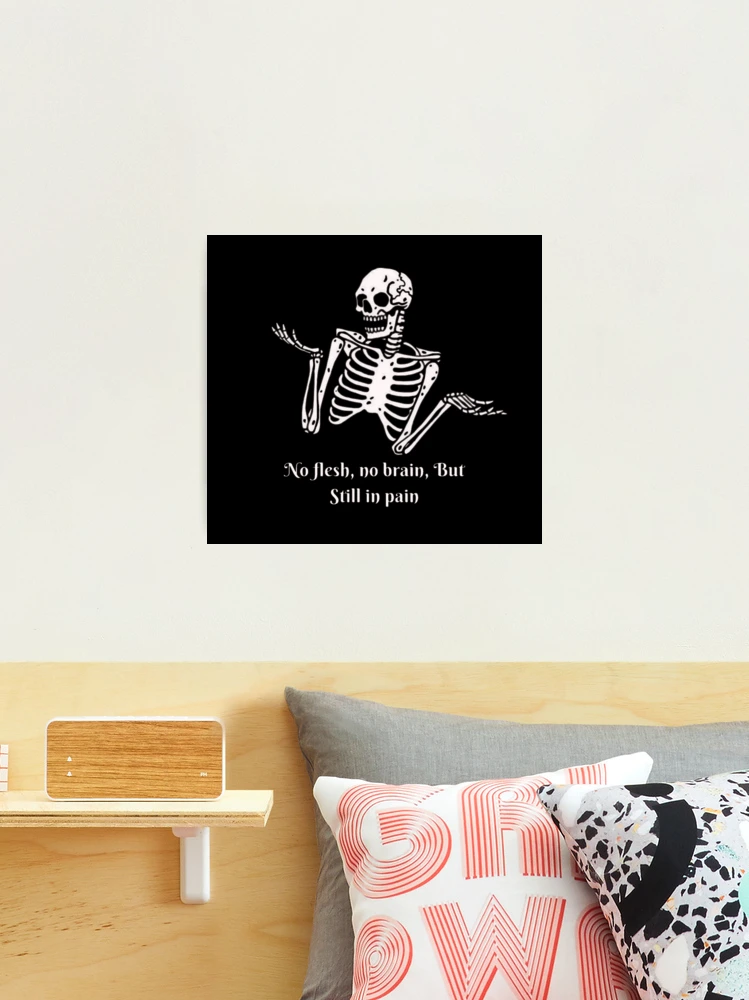 No Flesh No Brain But Still In Pain Cool Skeleton - Cool Skeleton