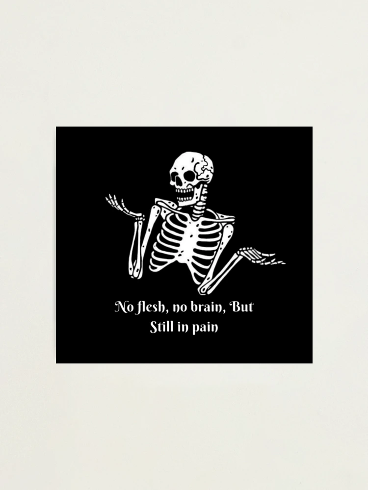 No Fiesh Brain But Still in Pain Human Skeleton Printed T-shirt