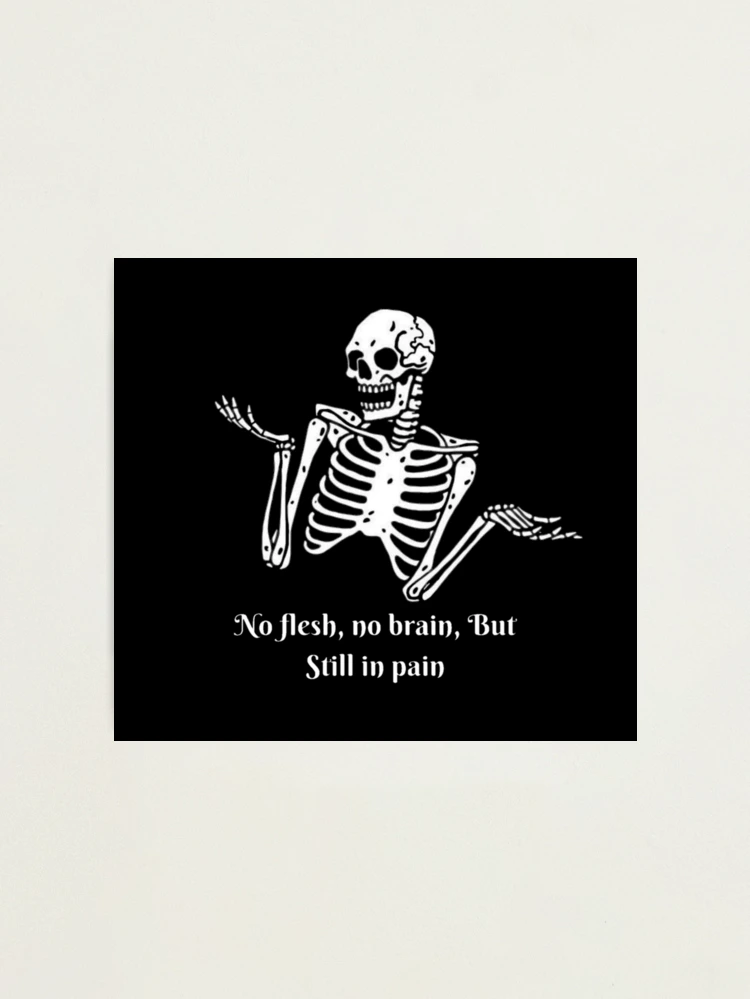 No flesh, no brain but still in pain skeleton qoute Photographic Print  for Sale by HDR-design