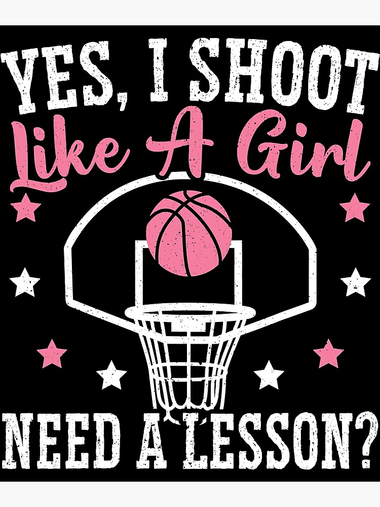 Yes I Shoot Like A Girl Need A Lesson Basketball Player