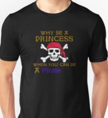 Why Be A Princess When You Can Be A Pirate Unisex T-Shirt