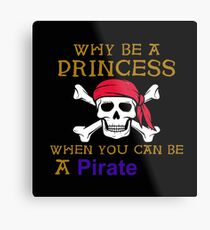 Why Be A Princess When You Can Be A Pirate Metal Print