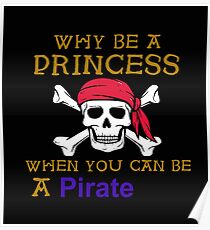 Why Be A Princess When You Can Be A Pirate Poster
