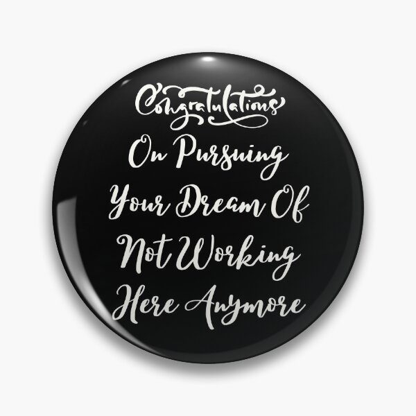 Item preview, Congratulations On Pursuing Your Dream Of Not Working Here Anymore designed and sold by Shop signer.