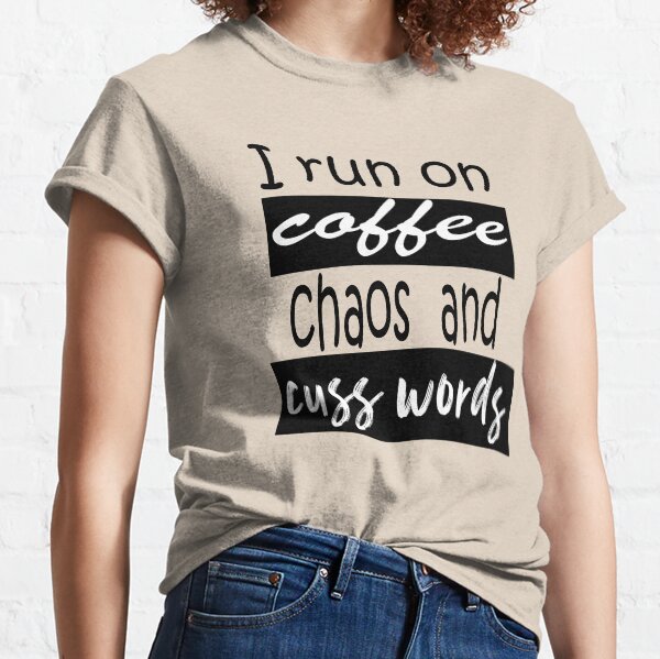 I run on coffee, chaos, and cuss words Classic T-Shirt