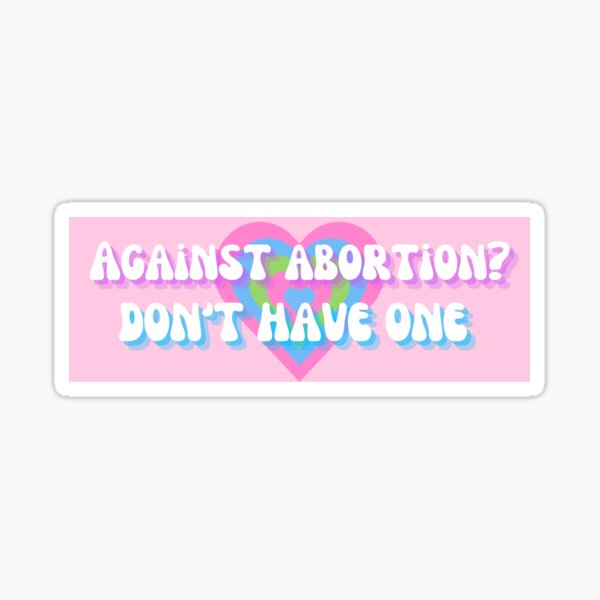 Against Abortion? Don't have one Sticker