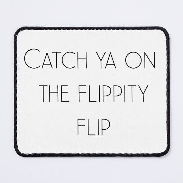 Item preview, “Catch ya on the flippity flip” designed and sold by PositiveAlchemy.