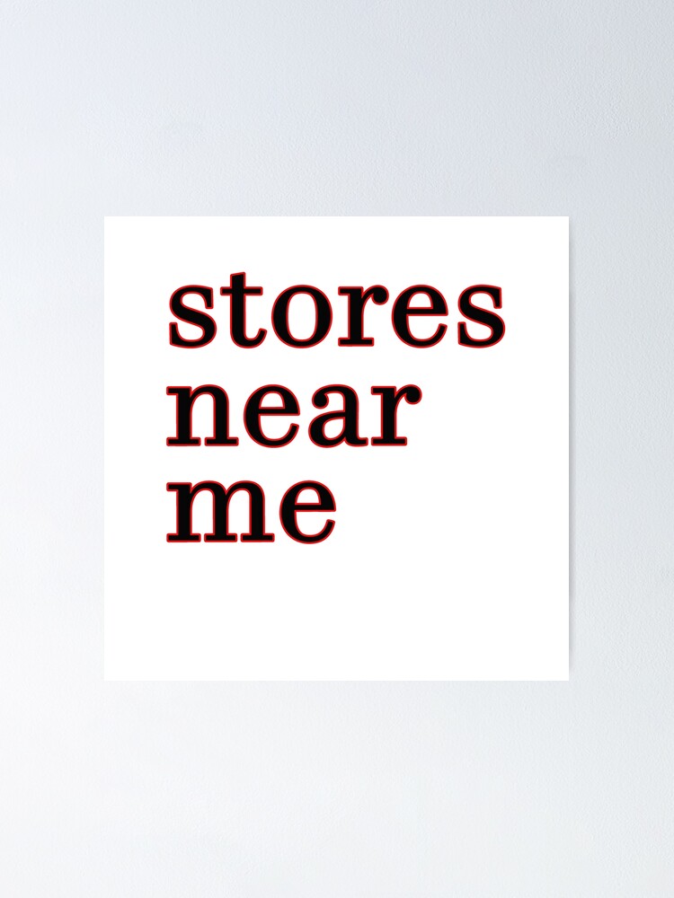 "stores near me" Poster for Sale by Shopmanandwoman Redbubble