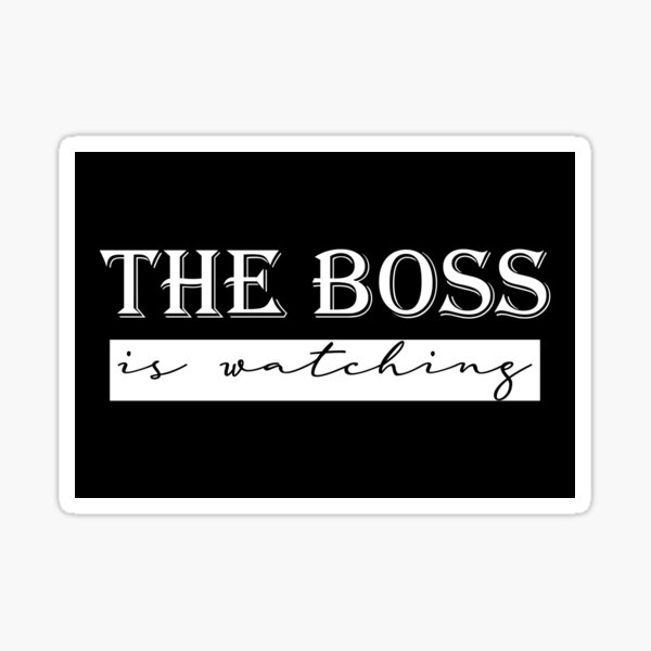 the-boss-is-watching-i-am-the-boss-for-the-boss-leadership