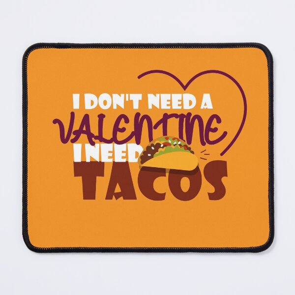 Item preview, I Don't Need A Valentine I Need Tacos Valentine's day,sarcasm.cake,food quotes,Tacos. designed and sold by comeonyassine21.