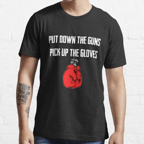 Put The Guns Down And Pick Up The Gloves Essential T-Shirt