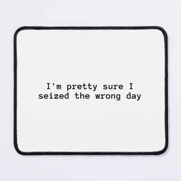Item preview, I'm pretty sure I seized the wrong day designed and sold by annaguerrawords.