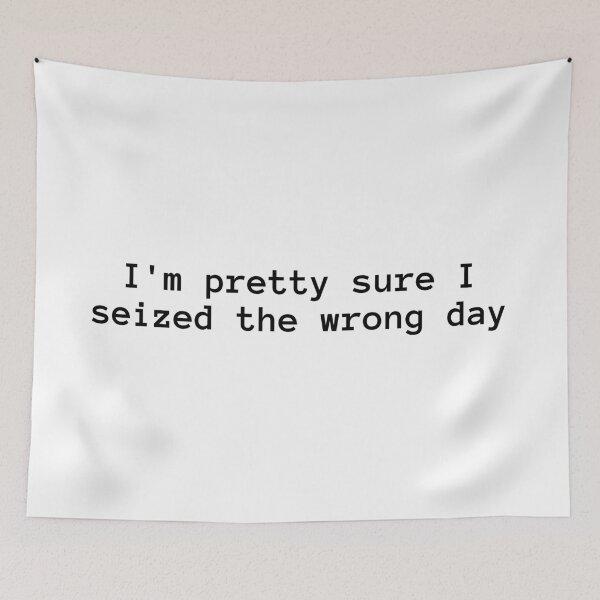 Item preview, I'm pretty sure I seized the wrong day designed and sold by annaguerrawords.