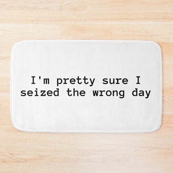 Item preview, I'm pretty sure I seized the wrong day designed and sold by annaguerrawords.