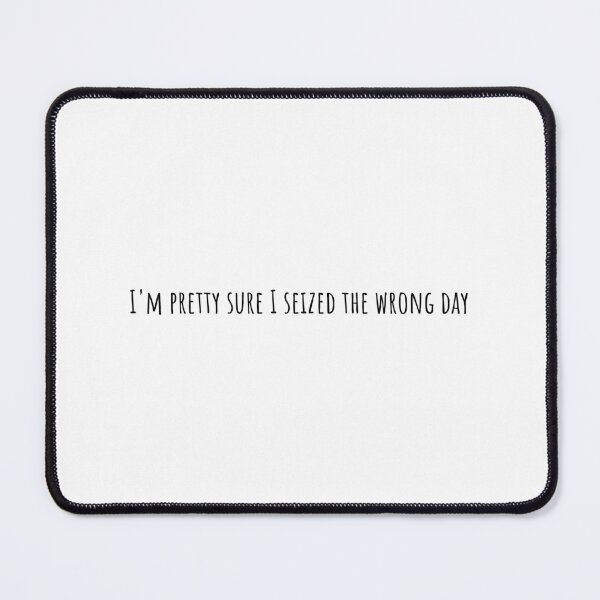 Item preview, I'm pretty sure I seized the wrong day designed and sold by annaguerrawords.