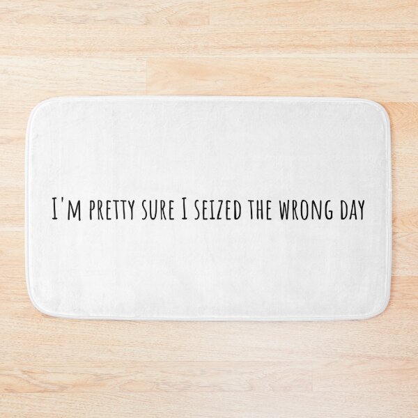 Item preview, I'm pretty sure I seized the wrong day designed and sold by annaguerrawords.