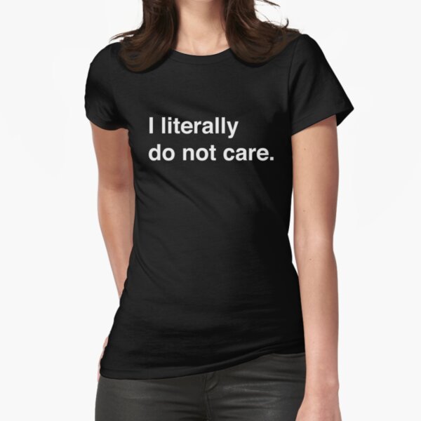 I literally do not care Fitted T-Shirt