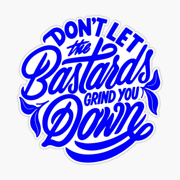 don't let the bastards grind you down, motivational statement quote"  Sticker by TrueType | Redbubble