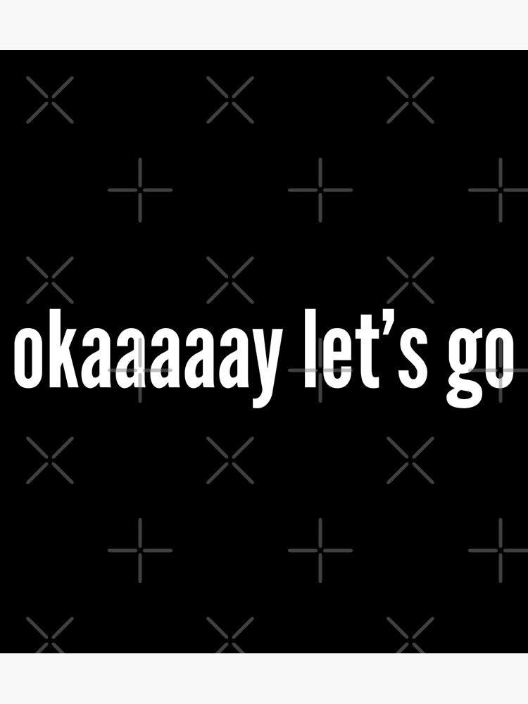 "okaaaaay let’s go meme" Poster for Sale by Treos Redbubble
