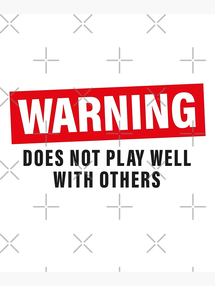 warning-does-not-play-well-with-others-caution-sign-poster-for-sale